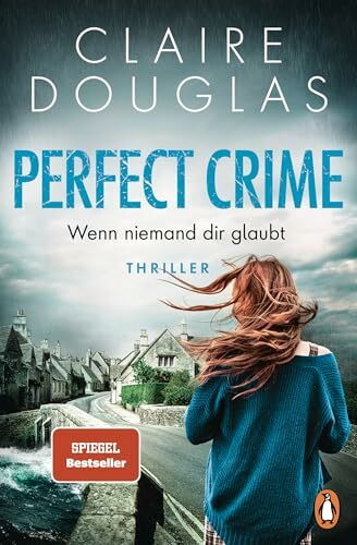 Perfect Crime - Wenn niemand dir glaubt: Thriller. Der neue Thriller von Nr.-1-SPIEGEL- Bestseller-Autorin Claire Douglas