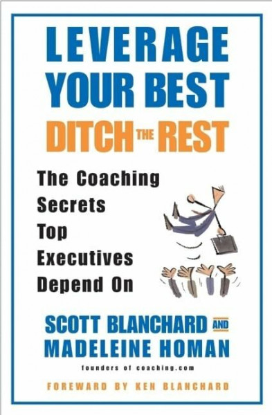 Leverage Your Best, Ditch the Rest: The Coaching Secrets Top Executives Depend On