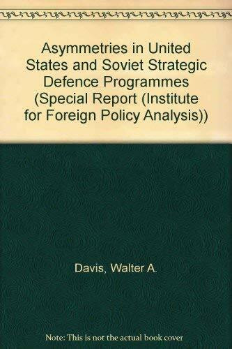 Asymmetries in U.S. and Soviet Strategic Defense Programs: Implications for Near-Term American Deployment Options (SPECIAL REPORT (INSTITUTE FOR FOREIGN POLICY ANALYSIS))