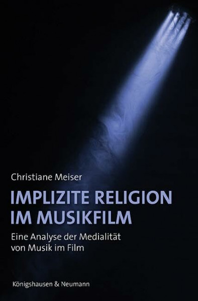 Implizite Religion im Musikfilm: Eine Analyse der Medialität von Musik im Film (Film – Medium – Diskurs)