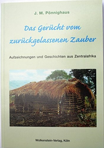 Das Gerücht vom zurückgelassenen Zauber: Aufzeichnungen und Geschichten aus Zentralafrika