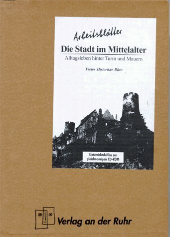 Die Stadt im Mittelalter. Arbeitsblätter. Alltagsleben hinter Turm und Mauern