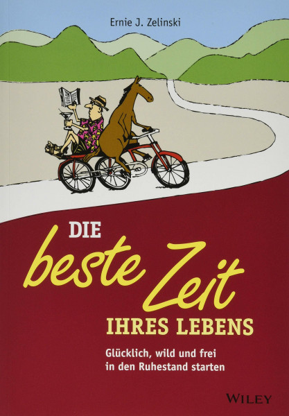 Die beste Zeit Ihres Lebens: Glücklich, wild und frei in den Ruhestand starten