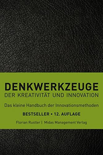 Denkwerkzeuge der Kreativität und Innovation(farbliche Sortierung): Das kleine Handbuch der Innovationsmethoden (Midas Sachbuch)
