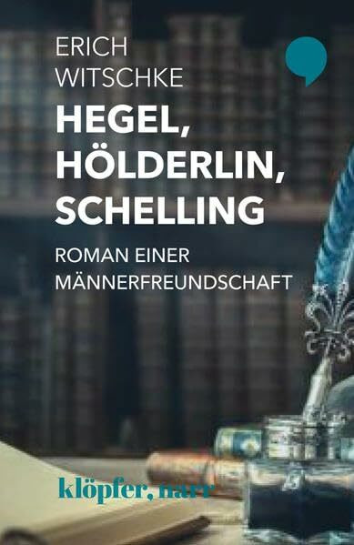 Hegel, Hölderlin, Schelling: Roman einer Männerfreundschaft