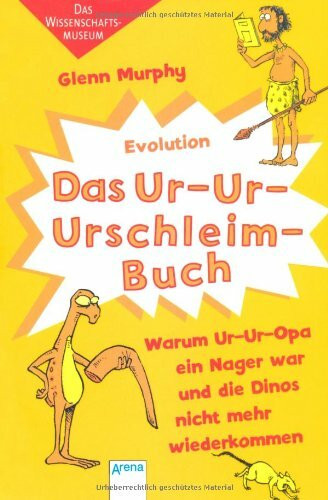 Das Ur-Ur-Urschleimbuch - Warum Ur-Ur-Opa ein Nager war: Das Wissenschaftsmuseum: Evolution: Warum Ur-Ur-Opa ein Nager war und die Dinos nicht mehr wiederkommen