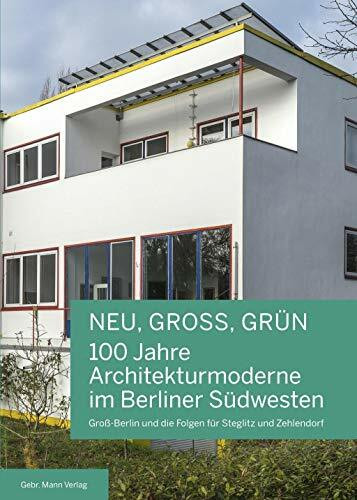 NEU, GROSS, GRÜN ― 100 Jahre Architekturmoderne im Berliner Südwesten: Groß-Berlin und die Folgen für Steglitz und Zehlendorf