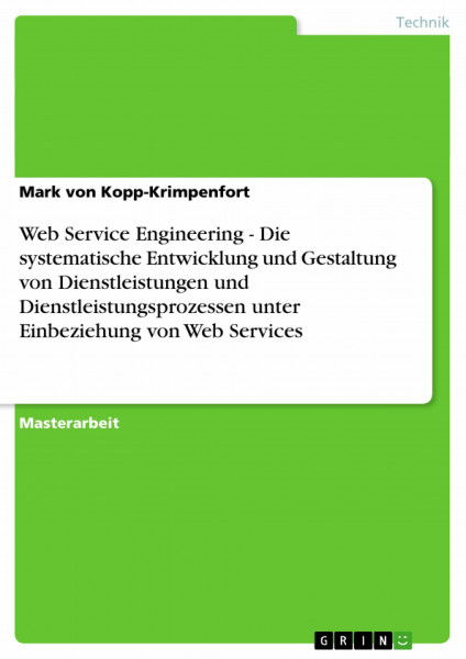 Web Service Engineering - Die systematische Entwicklung und Gestaltung von Dienstleistungen und Dienstleistungsprozessen unter Einbeziehung von Web Services: Magisterarbeit