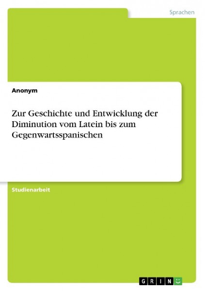 Zur Geschichte und Entwicklung der Diminution vom Latein bis zum Gegenwartsspanischen