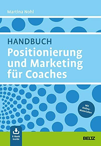 Handbuch Positionierung und Marketing für Coaches: Mit E-Book inside und Online-Materialien (Grundlagen Training, Coaching und Beratung)