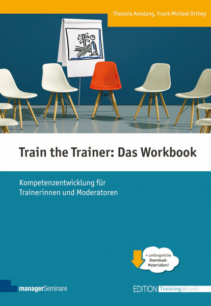 Train the Trainer: Das Workbook. Kompetenzentwicklung für Trainerinnen und Moderatoren (Edition Training aktuell)