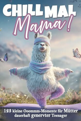 Chill mal Mama! 123 Ooommmm-Momente für Mamas dauerhaft genervter Teenager: Das lustige Geschenkbuch für Mütter, die schon alles haben - mit Tipps, Tricks und einer ordentlichen Prise Sarkasmus