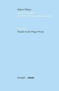 Robert Walser Kritische Ausgabe sämtlicher Drucke und Manuskripte... / Drucke in der Prager Presse