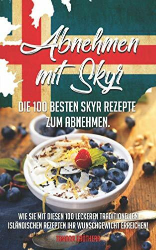 Abnehmen mit Skyr: Die 100 besten Skyr-Rezepte zum abnehmen!