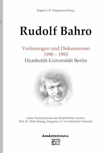 Rudolf Bahro: Vorlesungen und Diskussionen 1990 – 1993 Humboldt-Universität Berlin: Audio-Transkriptionen des Rudolf-Bahro-Archivs, Integralis e.V. im LebensGut Pommritz