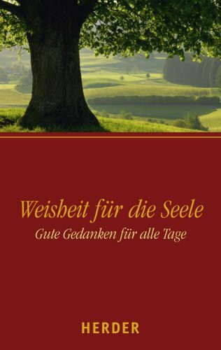 Weisheit für die Seele: Gute Gedanken für alle Tage