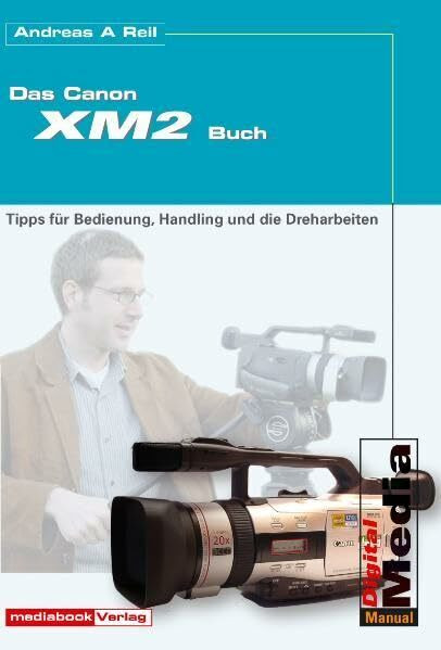 Das Canon XM 2-Buch: Tipps für Bedienung, Handling und die Dreharbeiten
