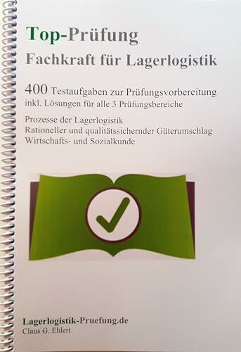 Top-Prüfung Fachkraft für Lagerlogistik - 400 Übungsaufgaben für die Abschlussprüfung: Aufgaben inkl. Lösungen für alle 3 Prüfungsbereiche