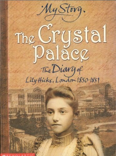 The Crystal Palace: The Diary of Lily Hicks, London, 1850-1851 (My Story)