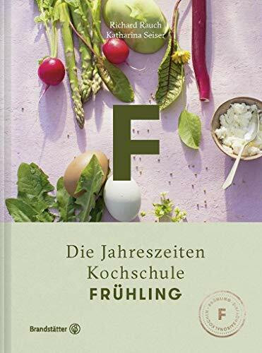 Frühling - Die Jahreszeiten-Kochschule: Köstliche österreichische Küche mit knackigen Salaten, Wildkräutern, Rhabarber, Kirschen, Spargel und festlichen Mehlspeisen. Ideal zum Sammeln und Verschenken!