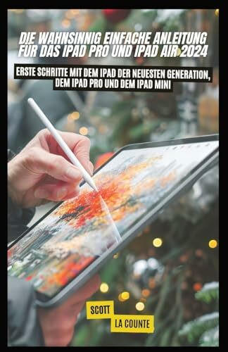 Die Wahnsinnig Einfache Anleitung Für Das Ipad pro Und Ipad Air 2024: Erste Schritte Mit Dem Ipad Der Neuesten Generation, Dem Ipad pro Und Dem Ipad Mini