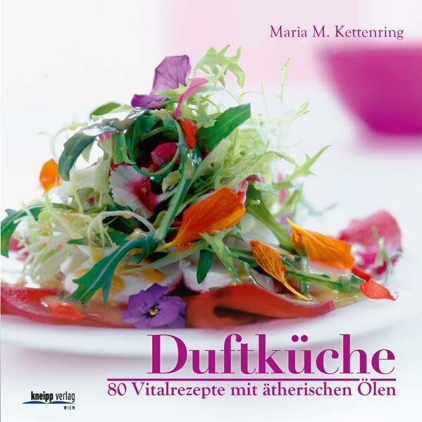 Duftküche: 80 Vitalrezepte mit ätherischen Ölen