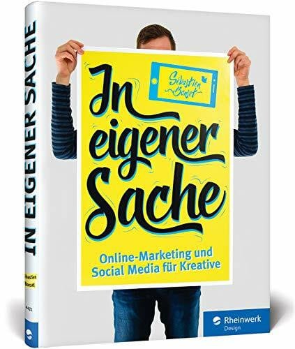 In eigener Sache: Online-Marketing und Social Media für Kreative: Präsentieren Sie sich und Ihre Arbeiten im Web