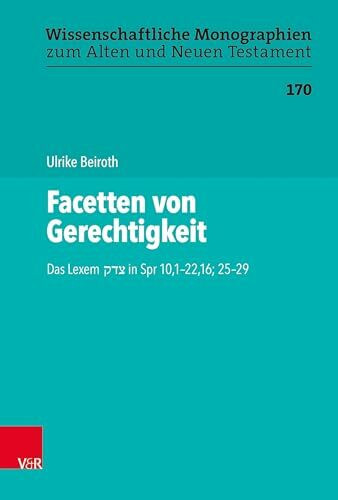 Facetten von Gerechtigkeit: Das Lexem צדק in Spr 10,1–22,16; 25–29 (Wissenschaftliche Monographien zum Alten und Neuen Testament)