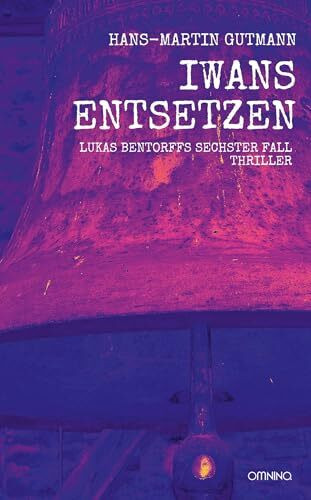 Iwans Entsetzen: Lukas Bentorffs sechster Fall. Thriller