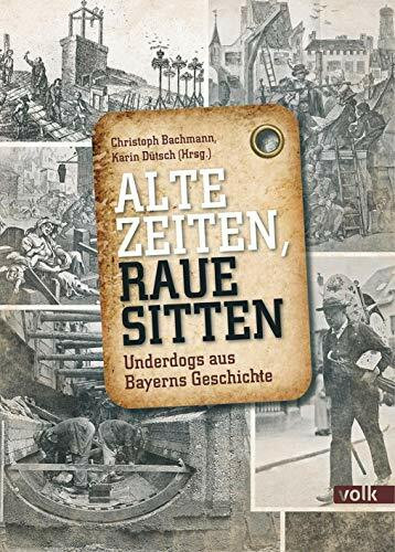 Alte Zeiten, raue Sitten: Underdogs aus Bayerns Geschichte