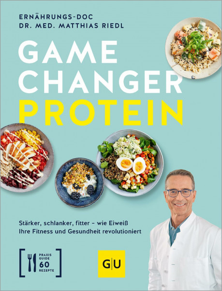 Gamechanger Protein: Stärker, schlanker, fitter – wie Eiweiß Ihre Fitness und Gesundheit revolutioniert. Inkl. 60 Rezepte.