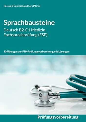Sprachbausteine Deutsch B2-C1 Medizin Fachsprachprüfung (FSP): Übungen zur FSP-Prüfungsvorbereitung mit Lösungen