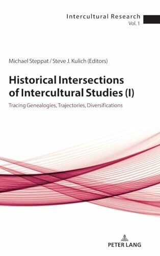 Historical Intersections of Intercultural Studies (I): Tracing Genealogies, Trajectories, Diversifications (Intercultural Research, Band 1)
