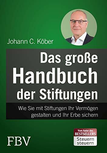 Das große Handbuch der Stiftungen: Wie Sie mit Stiftungen Ihr Vermögen gestalten und Ihr Erbe sichern