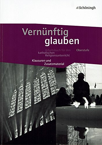 Vernünftig glauben - Arbeitsbuch für den katholischen Religionsunterricht (Klausuren und Zusatzmaterial)