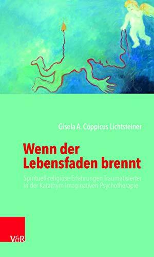 Wenn der Lebensfaden brennt: Spirituell-religiöse Erfahrungen Traumatisierter in der Katathym Imaginativen Psychotherapie Wenn der Lebensfaden brennt: Spirituell-religiöse Erfahrungen Traumatisierter in der Katathym Imaginativen Psychotherapie