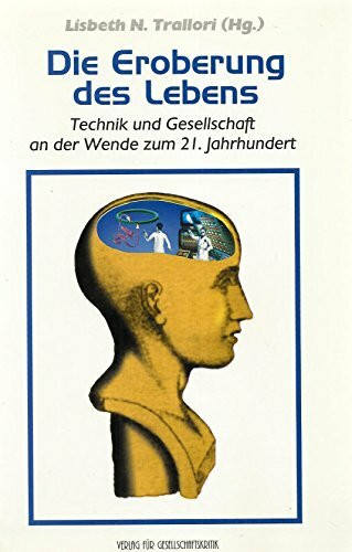 Die Eroberung des Lebens. Technik und Gesellschaft an der Wende zum 21. Jahrhundert