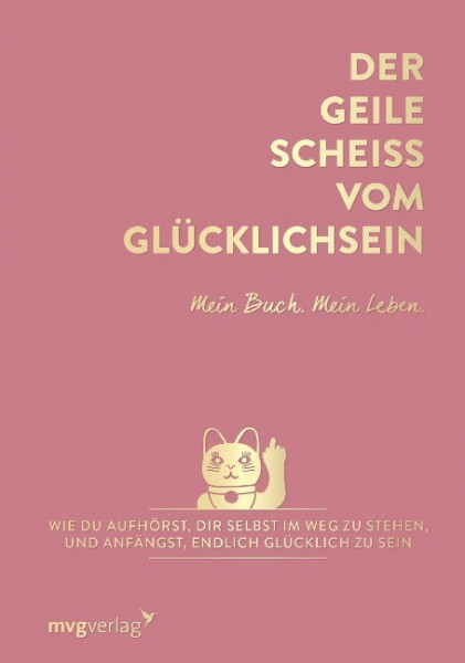 Der geile Scheiß vom Glücklichsein - Mein Buch. Mein Leben.