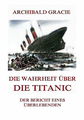 Die Wahrheit über die Titanic: Der Bericht eines Überlebenden