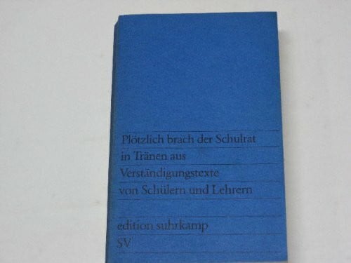 Plötzlich brach der Schulrat in Tränen aus: Verständigungstexte von Schülern und Lehrern (edition suhrkamp)