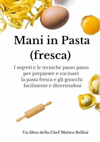 Mani in pasta (fresca): I segreti e le tecniche passo passo per preparare e cucinare la pasta fresca e gli gnocchi facilmente e divertendosi (Chef Matteo Bellini, Band 4)