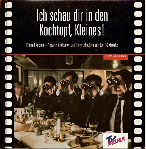 Ich schau Dir in den Kochtopf, Kleines!. Filmreif kochen - Rezepte, Anekdoten und Hintergründiges aus über 60 Kinohits