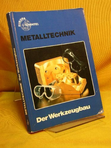 Der Werkzeugbau: Stanztechnik - Vorrichtungsbau - Lehrenbau - Formenbau - Wärmebehandlung (Europa-Fachbuchreihe für metallverarbeitende Berufe)