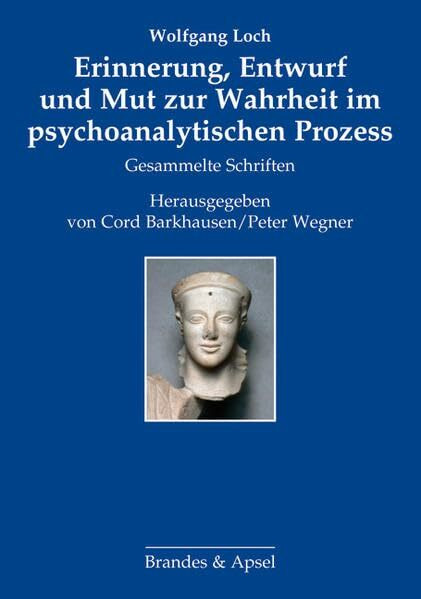 Erinnerung, Entwurf und Mut zur Wahrheit im psychoanalytischen Prozess: Gesammelte Schriften