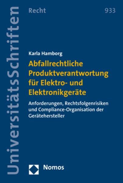 Abfallrechtliche Produktverantwortung für Elektro- und Elektronikgeräte: Anforderungen, Rechtsfolgenrisiken und Compliance-Organisation der ... in Deutschland und Europa, Band 933)