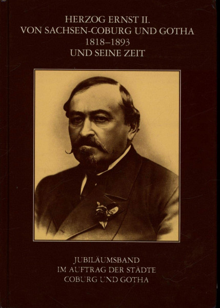 Herzog Ernst II. von Sachsen-Coburg und Gotha 1818-1893 und seine Zeit: Jubiläumsschrift im Auftrag der Städte Coburg und Gotha