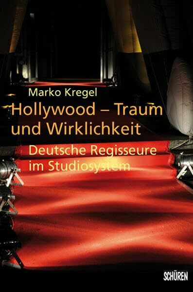 Hollywood – Traum und Wirklichkeit: Deutsche Regisseure im Studiosystem