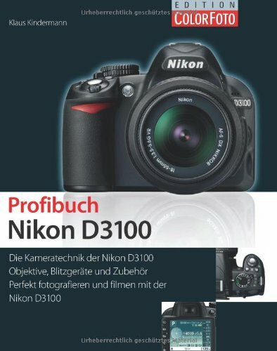 Profibuch Nikon D3100: Die Kameratechnik der Nikon D3100. Objektive, Blitzgeräte und Zubehör. Perfekt fotografieren und filmen mit der Nikon D3100
