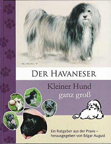 Der Havaneser Kleiner Hund ganz groß: Ein Ratgeber aus der Praxis - herausgegeben von Edgar August