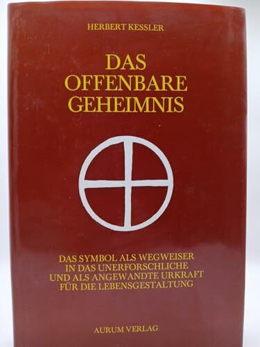 Das offenbare Geheimnis - Das Symbol als Wegweiser in das Unerforschliche und als angewandte Urkraft für die Lebensgestaltung